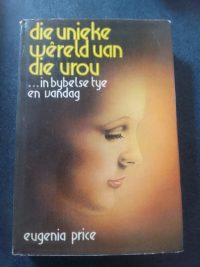Die Unieke Wêreld van die Vrou … in Bybelse Tye en Vandag - front cover